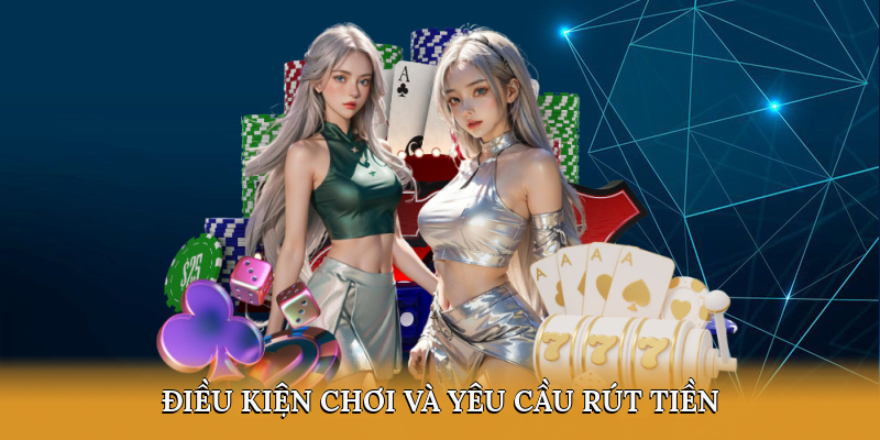 Điều kiện chơi và rút tiền