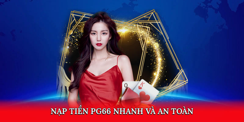 Nạp tiền an toàn cùng pg66