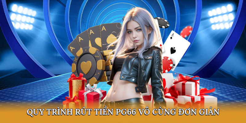 Quy trình rút tiền PG66 vô cùng đơn giản
