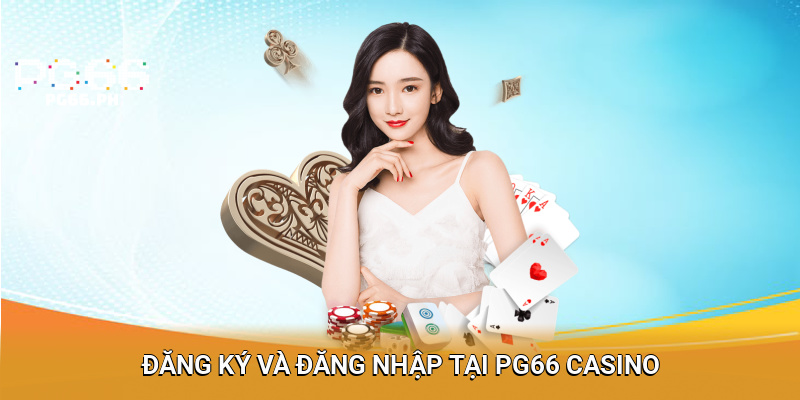 Đăng ký và Đăng nhập tại PG66 Casino