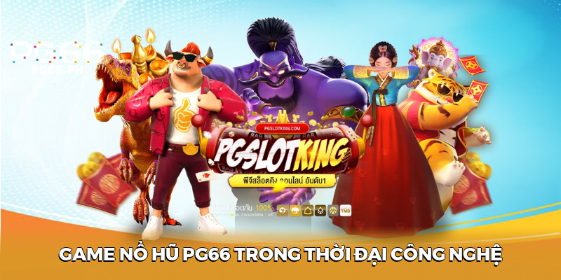 Game nổ hũ PG66 trong thời đại công nghệ số