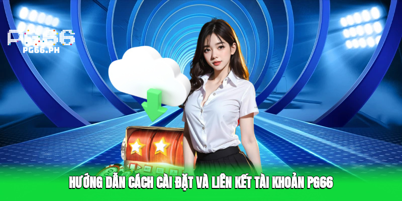 Hướng Dẫn Cách Cài Đặt Và Liên Kết Tài Khoản PG66