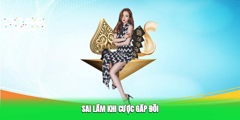 Sai Lầm Khi Cược Gấp Đôi