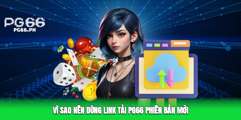 Vì Sao Nên Dùng Link Tải PG66 Phiên Bản Mới